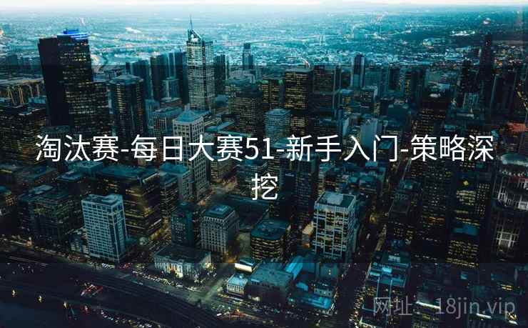 淘汰赛-每日大赛51-新手入门-策略深挖