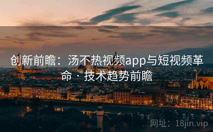 创新前瞻：汤不热视频app与短视频革命 · 技术趋势前瞻