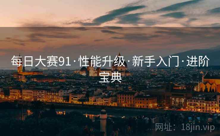 每日大赛91·性能升级·新手入门·进阶宝典