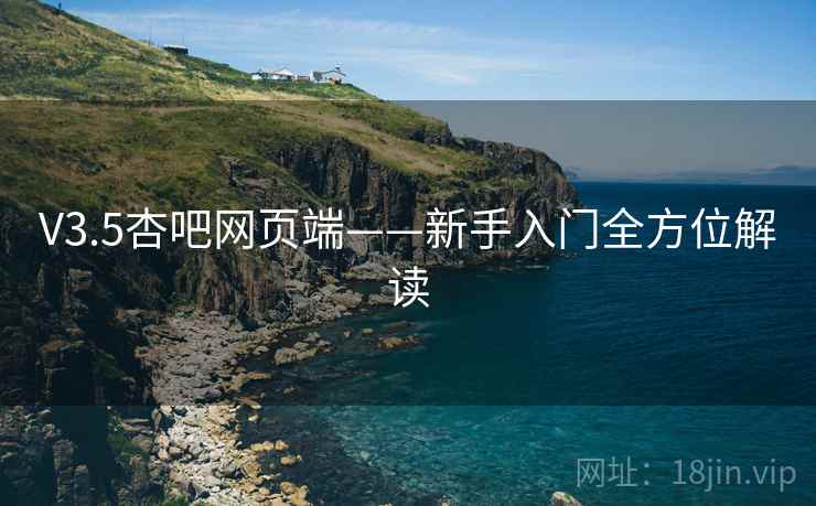 V3.5杏吧网页端——新手入门全方位解读