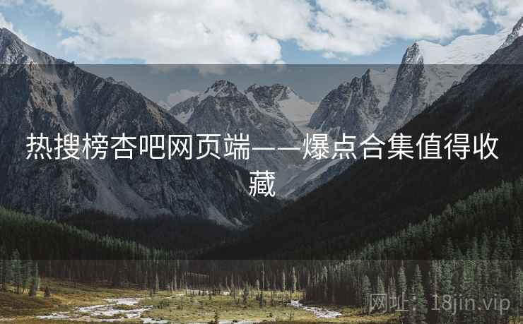 热搜榜杏吧网页端——爆点合集值得收藏