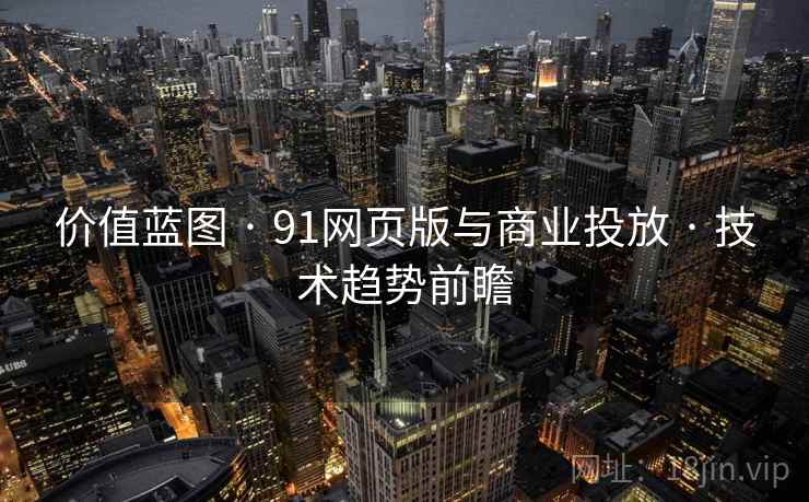 价值蓝图 · 91网页版与商业投放 · 技术趋势前瞻