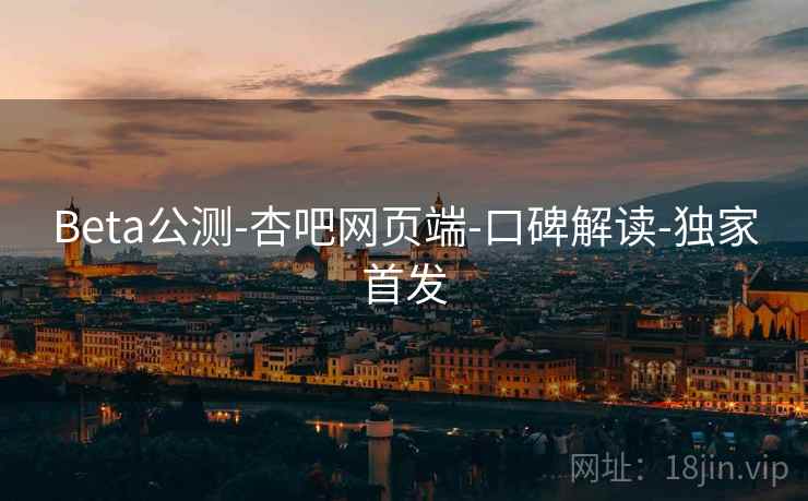Beta公测-杏吧网页端-口碑解读-独家首发