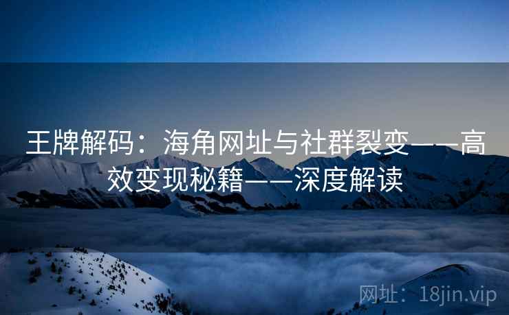 王牌解码：海角网址与社群裂变——高效变现秘籍——深度解读
